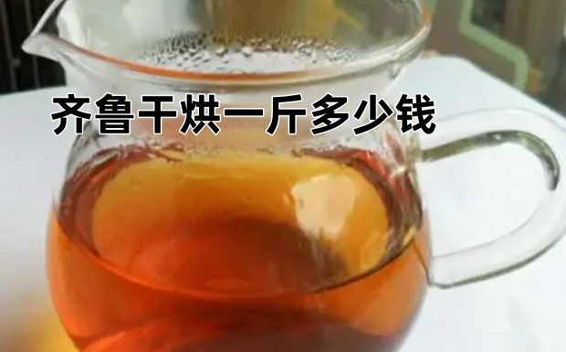 齐鲁干烘一斤多少钱